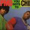 YOU GOTS TO CHILL||