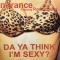 DA YA THINK I'M SEXY?