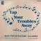 TAP YOUR TROUBLES AWAY